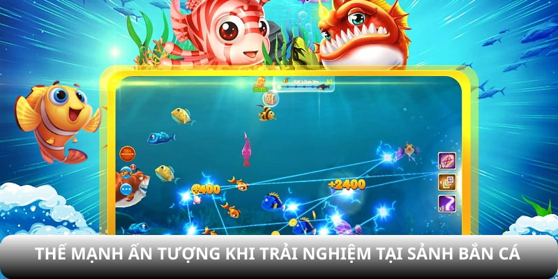 Thế mạnh ấn tượng khi trải nghiệm tại sảnh Bắn cá