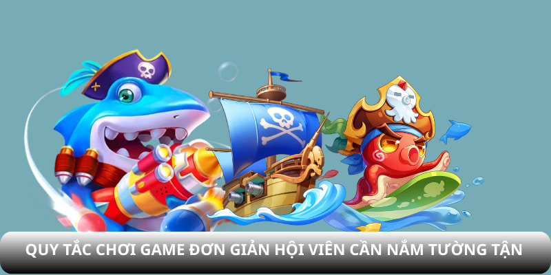 Quy tắc chơi game đơn giản hội viên cần nắm tường tận