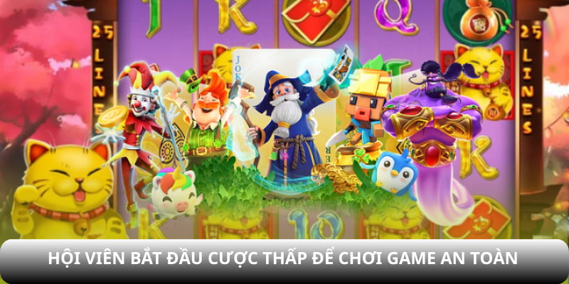 Hội viên bắt đầu cược thấp để chơi game an toàn