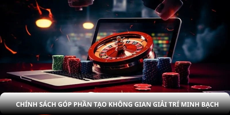 Chính sách góp phần tạo không gian giải trí minh bạch