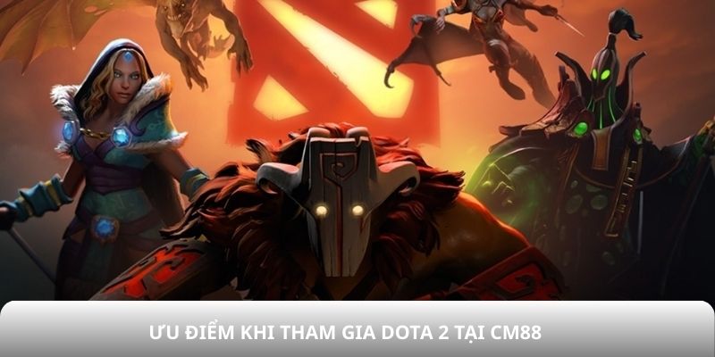 Ưu điểm khi tham gia Dota 2 tại CM88