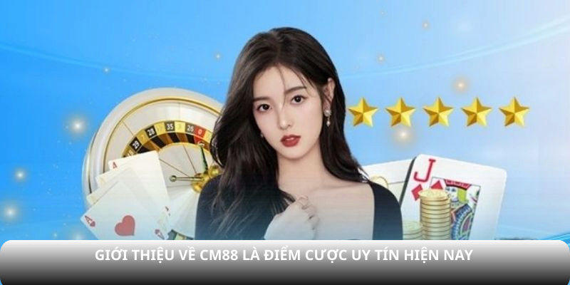 Giới thiệu về CM88 là điểm cược uy tín hiện nay