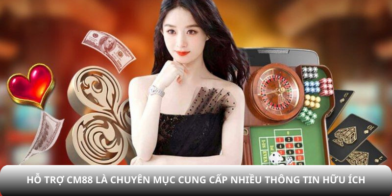 Hỗ trợ CM88 là chuyên mục cung cấp nhiều thông tin hữu ích