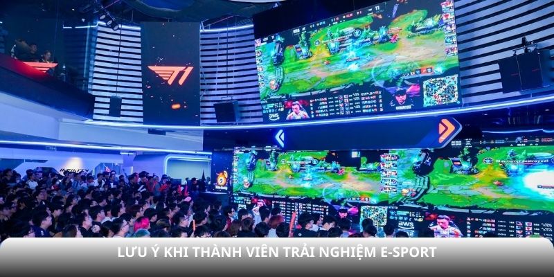 Lưu ý khi thành viên trải nghiệm E-Sport