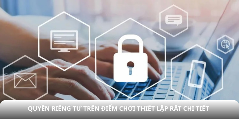 Quyền riêng tư trên điểm chơi thiết lập rất chi tiết