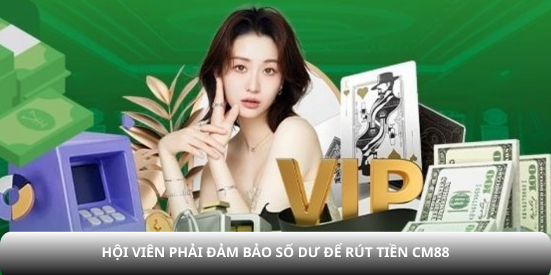 Hội viên phải đảm bảo số dư để rút tiền CM88