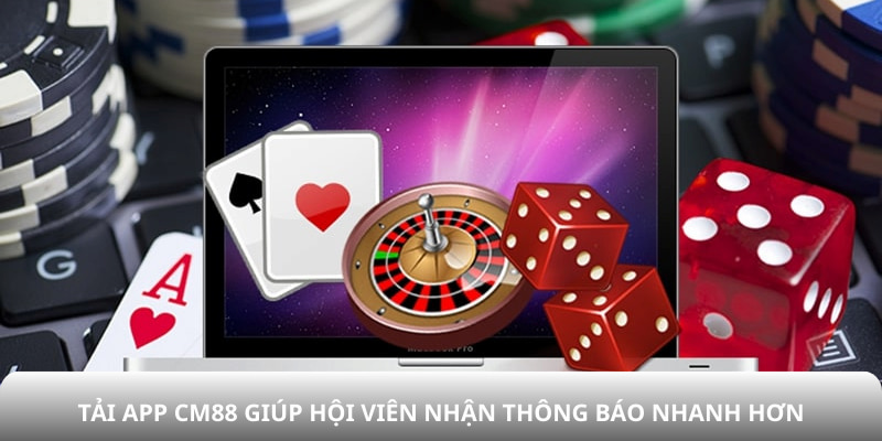 Tải App CM88 giúp hội viên nhận thông báo nhanh hơn