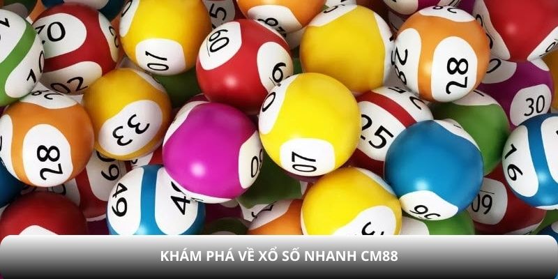 Khám phá về xổ số nhanh CM88